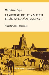 Del Atlas al Níger. La génesis de la islamización del Bilad as-Sudan (ss.XI-XVI)